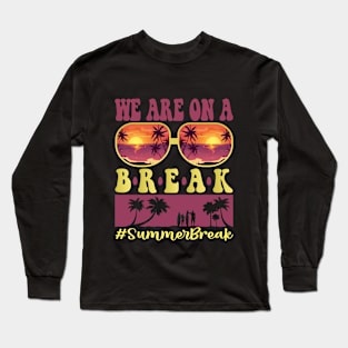 We Are On A Break Glasses Summer Break Viwe Groovy Summer Teacher Long Sleeve T-Shirt